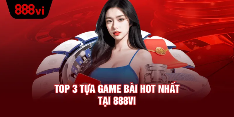 Top 3 tựa game bài hot nhất tại 888vi